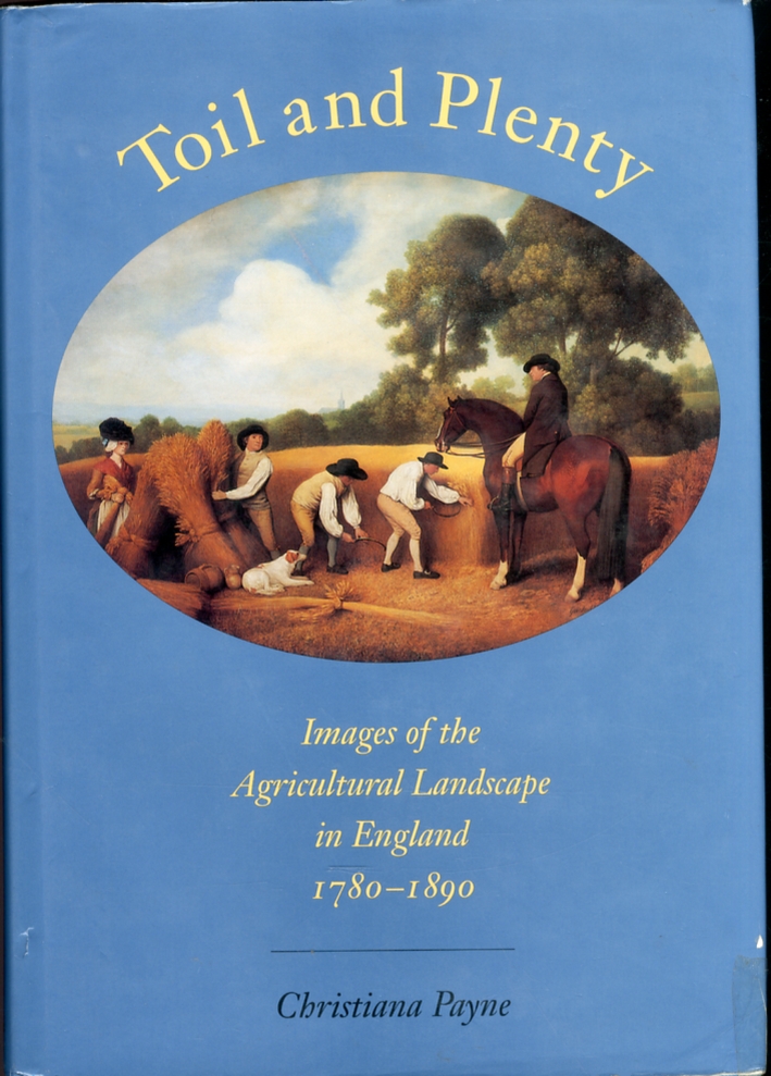 Toil and Plenty. Image of the agricultural landscape in England 1780-1890. Toil and Plenty. Image of the agricultural landscape in England 1780-1890.
