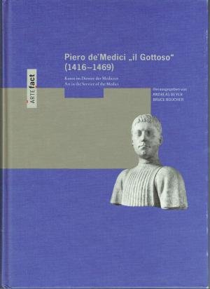 Piero de'Medici, Il Gottoso (1416-1469). Kunst im Dienste der Mediceer. Art in the Service of the Medici Piero de'Medici, Il Gottoso (1416-1469). Kunst im Dienste der Mediceer. Art in the Service of the Medici