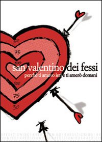 San Valentino dei fessi. Perché ti amavo ieri e ti amerò domani San Valentino dei fessi. Perché ti amavo ieri e ti amerò domani