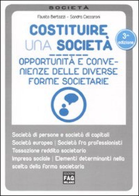 Costituire una società. Opportunità e convenienze delle diverse forme societarie Costituire una società. Opportunità e convenienze delle diverse forme societarie