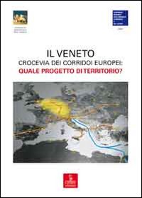 Veneto crocevia dei corridoi europei. Quale progetto di territorio? Veneto crocevia dei corridoi europei. Quale progetto di territorio?