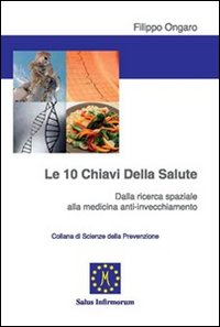 Le dieci chiavi della salute. Dalla ricerca spaziale alla medicina anti-invecchiamento Le dieci chiavi della salute. Dalla ricerca spaziale alla medicina anti-invecchiamento