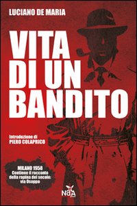 Vita di un bandito. Dalla rapina di via Osoppo al caso Calvi Vita di un bandito. Dalla rapina di via Osoppo al caso Calvi