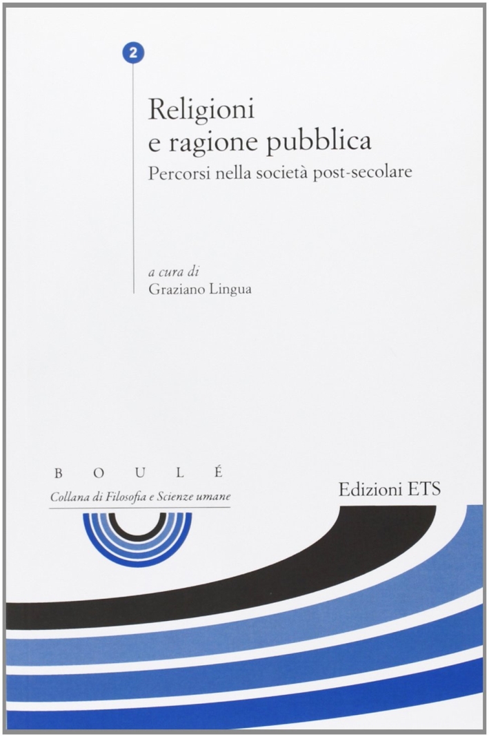 Religioni e ragione pubblica. Percorsi nella società post-secolare. Religioni e ragione pubblica. Percorsi nella società post-secolare.