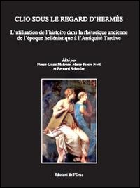 Clio sous le regard d'Hermès. L'utilisation de l'histoire dans la rhétorique ancienne de l'époque hellénistique à l'Antiquité tardive Clio sous le regard d'Hermès. L'utilisation de l'histoire dans la rhétorique ancienne de l'époque hellénistique à l'Antiquité tardive