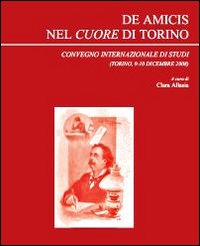 De Amicis nel cuore di Torino. Atti del Convegno internazionale (Torino, 9-10 dicembre 2008) De Amicis nel cuore di Torino. Atti del Convegno internazionale (Torino, 9-10 dicembre 2008)