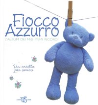Fiocco azzurro. L'album dei miei primi ricordi. Un orsetto per amico