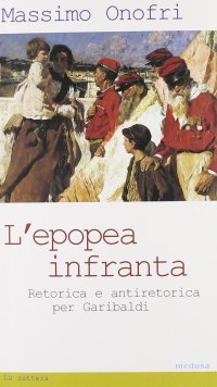 L'epopea infranta. Retorica e antiretorica per Garibaldi