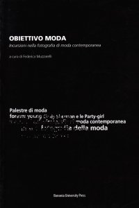 Obiettivo Moda. Incursioni nella Fotografia di Moda Contemporanea