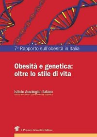 7° Rapporto sull'obesità in Italia. Obesità e genetica: oltre lo stile di vita
