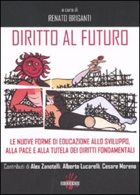 Diritto al futuro. Le nuove forme di educazione allo sviluppo, alla pace e alla tutela dei diritti fondamentali Diritto al futuro. Le nuove forme di educazione allo sviluppo, alla pace e alla tutela dei diritti fondamentali