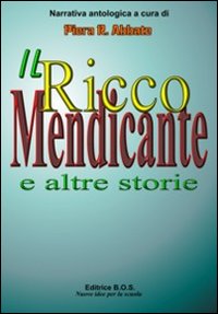 Il ricco mendicante e altre storie. Raccolta antologica Il ricco mendicante e altre storie. Raccolta antologica