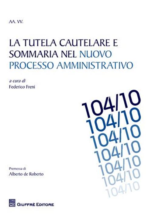 La tutela cautelare e sommaria nel nuovo processo amministrativo. La tutela cautelare e sommaria nel nuovo processo amministrativo.
