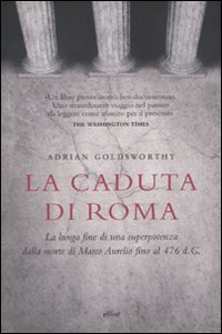 La caduta di Roma. La lunga fine di una superpotenza dalla morte di Marco Aurelio fino al 476 d. C La caduta di Roma. La lunga fine di una superpotenza dalla morte di Marco Aurelio fino al 476 d. C