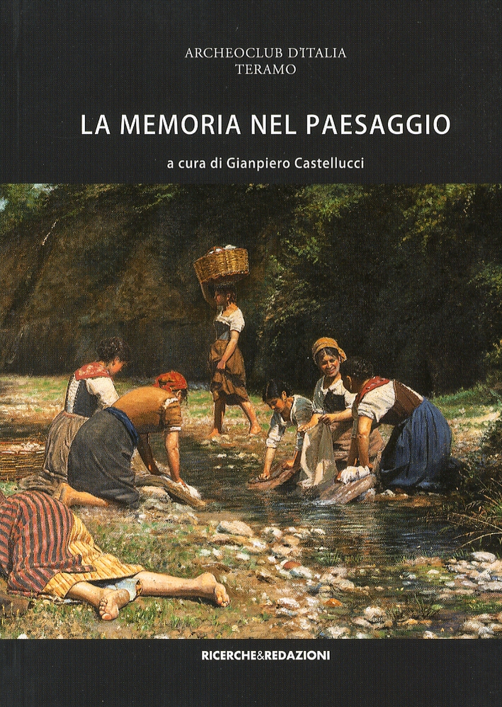La memoria nel paesaggio. Atti del Convegno sul paesaggio delle valli del Tordino e del Vezzola (Teramo, 2009) La memoria nel paesaggio. Atti del Convegno sul paesaggio delle valli del Tordino e del Vezzola (Teramo, 2009)