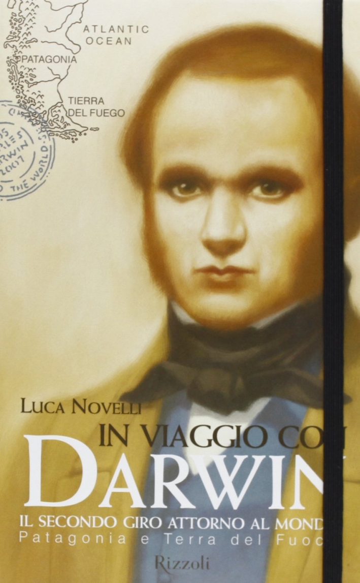 In Viaggio con Darwin. Il Secondo Giro Attorno al Mondo. Vol. 1: Patagonia e Terra del Fuoco In Viaggio con Darwin. Il Secondo Giro Attorno al Mondo. Vol. 1: Patagonia e Terra del Fuoco