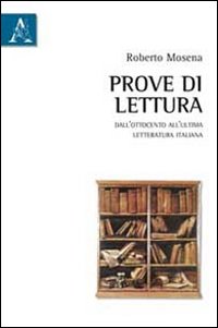 Prove di lettura. Dall'Ottocento all'ultima letteratura italiana. Prove di lettura. Dall'Ottocento all'ultima letteratura italiana.