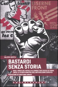 Bastardi senza storia. Dagli Arditi del popolo ai combattenti rossi di Prima Linea: la storia rimossa dell'antifascismo europeo Bastardi senza storia. Dagli Arditi del popolo ai combattenti rossi di Prima Linea: la storia rimossa dell'antifascismo europeo