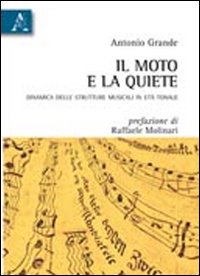 Il moto e la quiete. Dinamica delle strutture musicali in età tonale Il moto e la quiete. Dinamica delle strutture musicali in età tonale