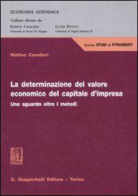 La determinazione del valore economico del capitale d'impresa. Uno sguardo oltre i metodi La determinazione del valore economico del capitale d'impresa. Uno sguardo oltre i metodi