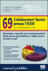 Sessantanove collaboratori tecnici presso l'Istat. Manuale e quesiti per la preparazione della prova preselettiva e delle prove scritte e orali. Sessantanove collaboratori tecnici presso l'Istat. Manuale e quesiti per la preparazione della prova preselettiva e delle prove scritte e orali.
