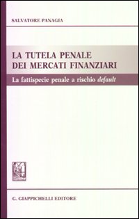 La tutela penale dei mercati finanziari. La fattispecie penale a rischio default La tutela penale dei mercati finanziari. La fattispecie penale a rischio default