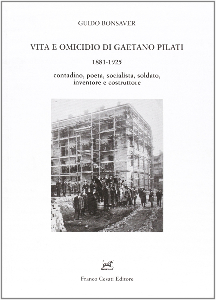 Vita e Omicidio di Gaetano Pilati 1881-1925. Contadino, Poeta, Socialista, Soldato, Inventore e Costruttore Vita e Omicidio di Gaetano Pilati 1881-1925. Contadino, Poeta, Socialista, Soldato, Inventore e Costruttore