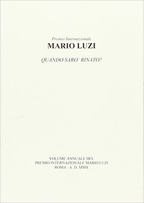 Mario Luzi. Quando sarò rinato? Atti annuali del Premio internazionaleMario Luzi 2010. Mario Luzi. Quando sarò rinato? Atti annuali del Premio internazionaleMario Luzi 2010.
