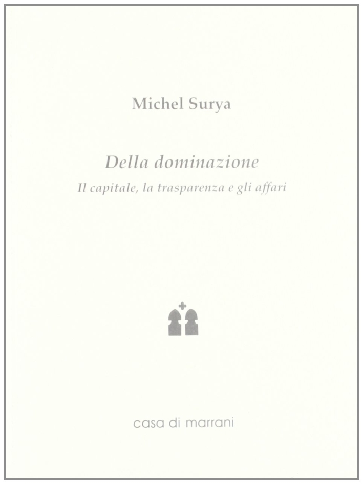 Della dominazione. Il capitale, la trasparenza, gli affari Della dominazione. Il capitale, la trasparenza, gli affari
