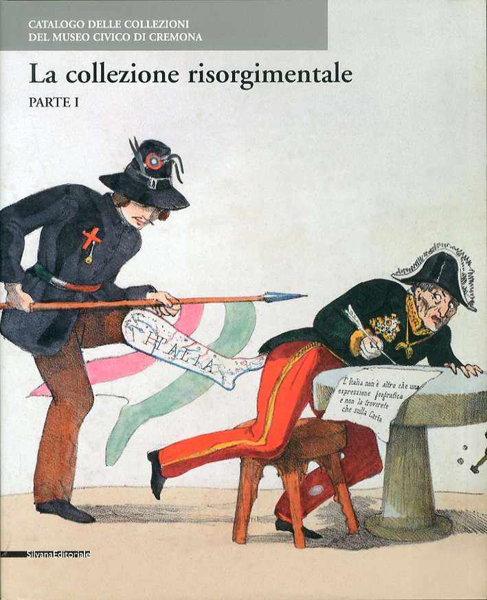 Catalogo delle collezioni del Museo civico di Cremona. Le collezioni risorgimentali. Vol. 1 Catalogo delle collezioni del Museo civico di Cremona. Le collezioni risorgimentali. Vol. 1