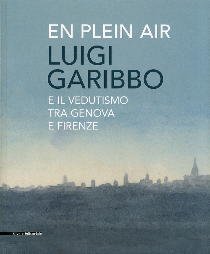 En Plein Air. Luigi Garibbo (1782-1869) e il vedutismo tra Genova e Firenze En Plein Air. Luigi Garibbo (1782-1869) e il vedutismo tra Genova e Firenze