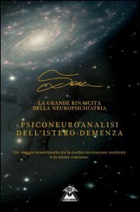 Psiconeuroanalisi dell'istero demenza. Un viaggio straordinario tra la cortico involuzione e la mente cosciente Psiconeuroanalisi dell'istero demenza. Un viaggio straordinario tra la cortico involuzione e la mente cosciente