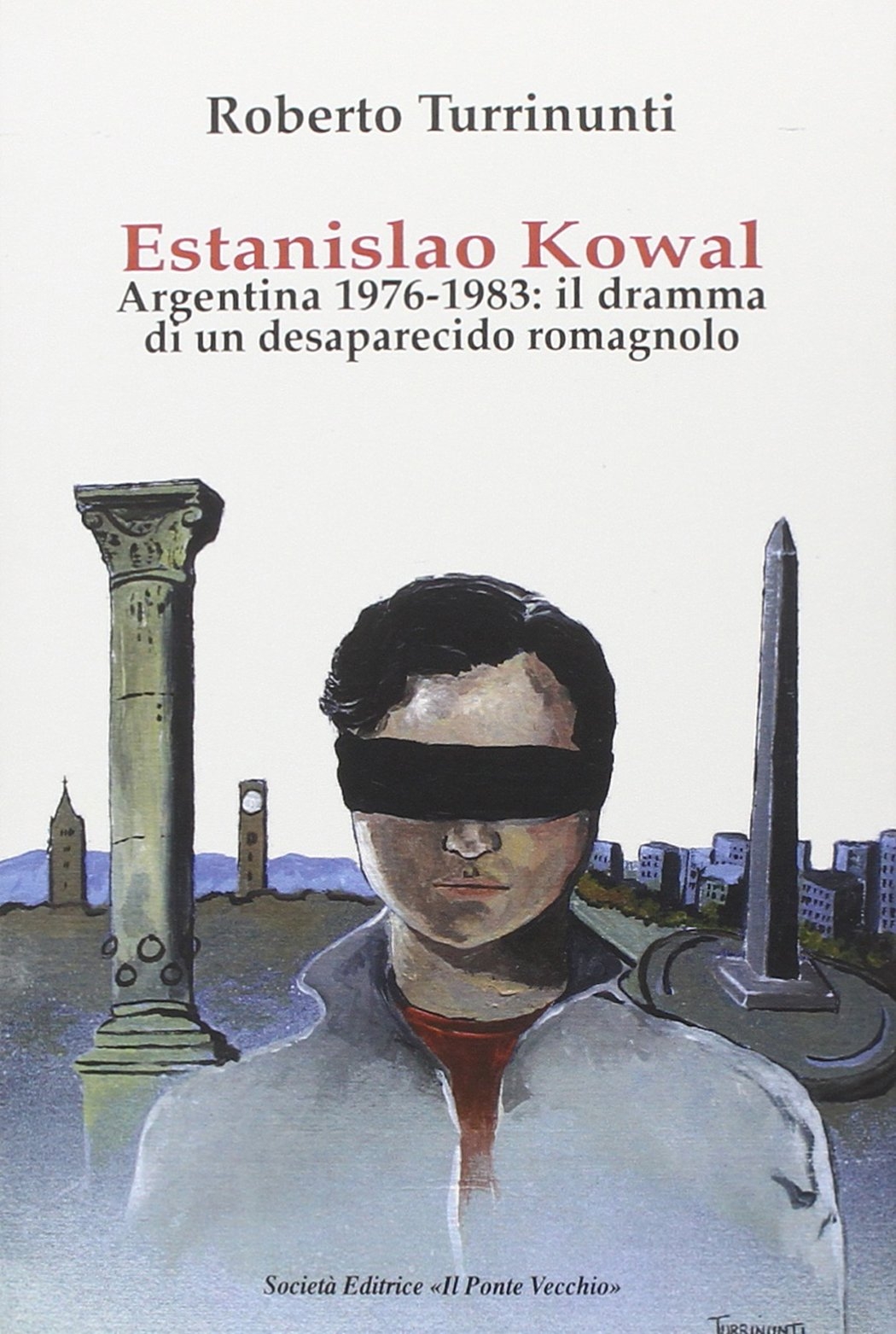 Estanislao Kowal. Argentina 1976-1983. Il dramma di un desaparecido romagnolo