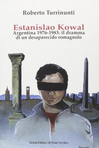 Estanislao Kowal. Argentina 1976-1983. Il dramma di un desaparecido romagnolo