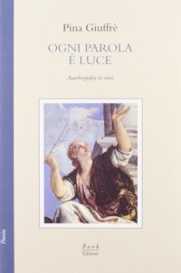 Ogni parola è luce. Autobiografia in versi