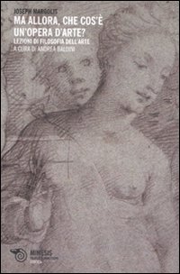 Ma allora, che cos'è un'opera d'arte? Lezioni di filosofia dell'arte Ma allora, che cos'è un'opera d'arte? Lezioni di filosofia dell'arte