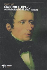 Giacomo Leopardi. La concezione dell'umano, tra utopia e disincanto Giacomo Leopardi. La concezione dell'umano, tra utopia e disincanto