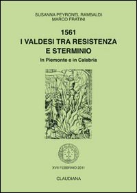 1561. I valdesi tra resistenza e sterminio. In Piemonte e in Calabria 1561. I valdesi tra resistenza e sterminio. In Piemonte e in Calabria