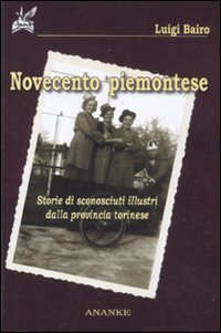 Novecento piemontese. Storie di sconosciuti illustri della provincia torinese Novecento piemontese. Storie di sconosciuti illustri della provincia torinese