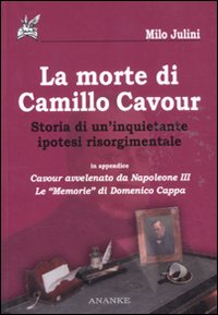 La morte di Camillo Cavour. Storia di un'inquietante ipotesi risorgimentale La morte di Camillo Cavour. Storia di un'inquietante ipotesi risorgimentale