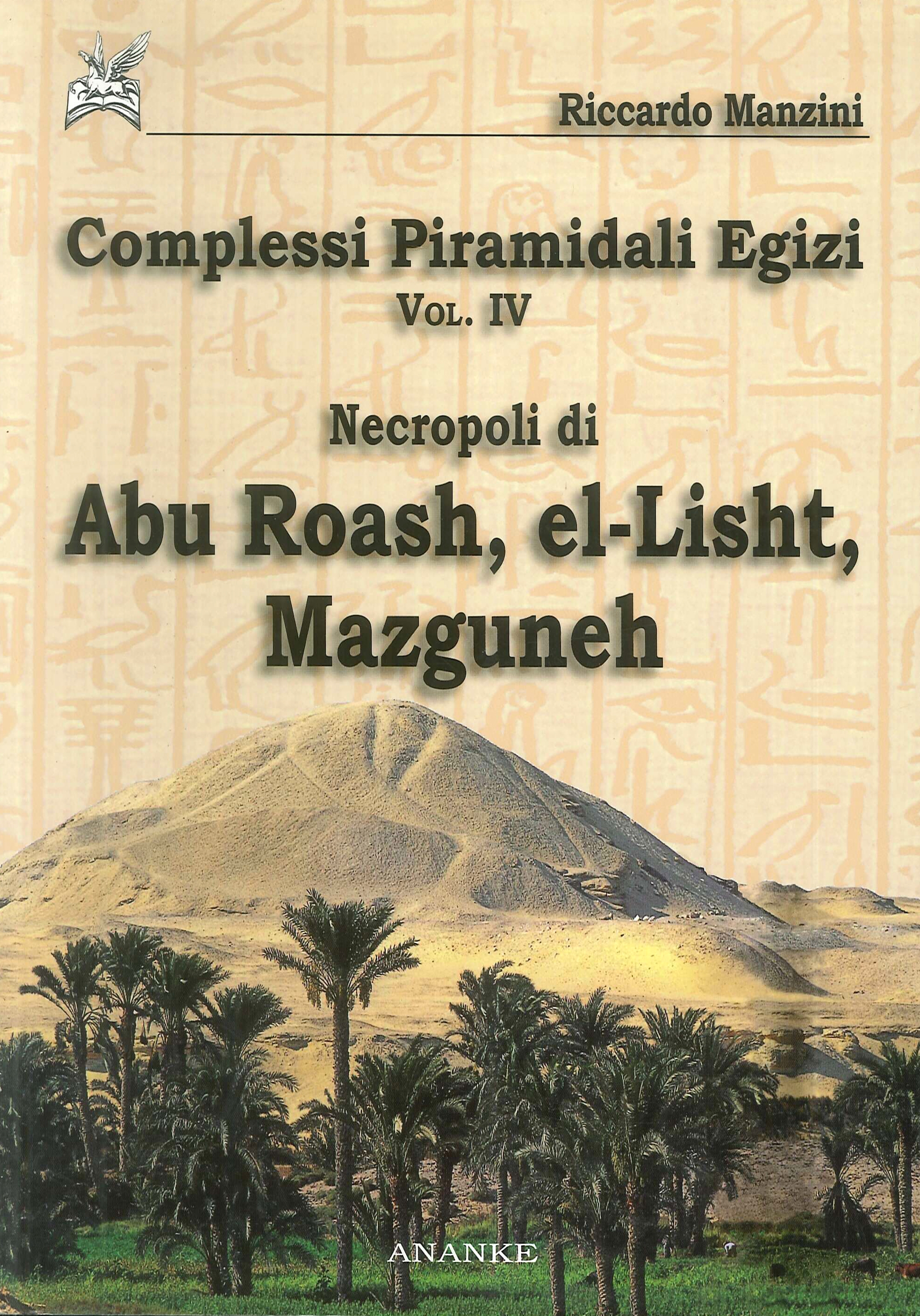 Complessi piramidali egizi. Vol. 4: Necropoli di Abu Roash, El-Lisht, Mazguneh Complessi piramidali egizi. Vol. 4: Necropoli di Abu Roash, El-Lisht, Mazguneh