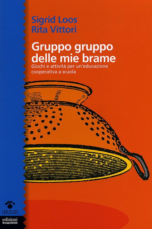 Gruppo gruppo delle mie brame. Giochi e attività per un'educazione cooperativa a scuola Gruppo gruppo delle mie brame. Giochi e attività per un'educazione cooperativa a scuola