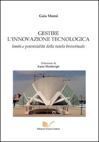 Gestire l'innovazione tecnologica. Limiti e potenzialità della tutela brevettuale Gestire l'innovazione tecnologica. Limiti e potenzialità della tutela brevettuale