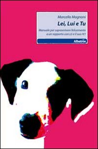 Lei, lui e tu. Manuale per sopravvivere felicemente a un rapporto con lei e il suo pet Lei, lui e tu. Manuale per sopravvivere felicemente a un rapporto con lei e il suo pet