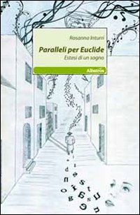 Paralleli per Euclide. Estasi di un sogno Paralleli per Euclide. Estasi di un sogno