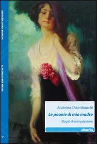 Le peonie di mia madre. Elogio di una passione Le peonie di mia madre. Elogio di una passione