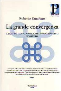 La grande convergenza. Il deflusso tecnologico e il relativo declino degli Stati Uniti La grande convergenza. Il deflusso tecnologico e il relativo declino degli Stati Uniti