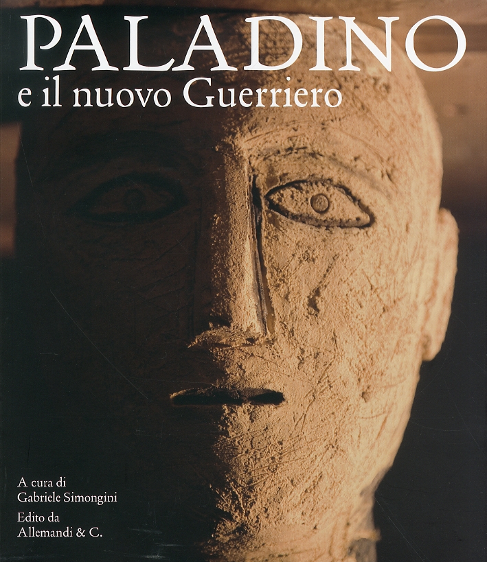 Mimmo Paladino. Il nuovo guerriero. La scultura come cosmogonia. Mimmo Paladino and the new warrior. Sculpture as Cosmogony Mimmo Paladino. Il nuovo guerriero. La scultura come cosmogonia. Mimmo Paladino and the new warrior. Sculpture as Cosmogony