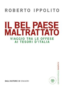 Il Bel Paese maltrattato. Come uccidono le meraviglie d'Italia Il Bel Paese maltrattato. Come uccidono le meraviglie d'Italia
