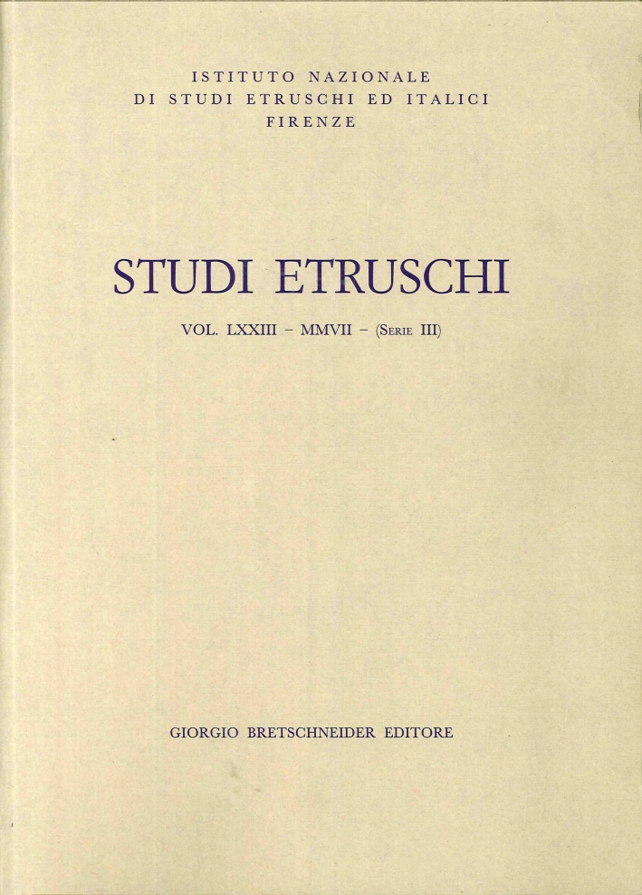 Studi Etruschi. Istituto Nazionale di Studi Etruschi ed Italici. LXXIII. 2007 Studi Etruschi. Istituto Nazionale di Studi Etruschi ed Italici. LXXIII. 2007